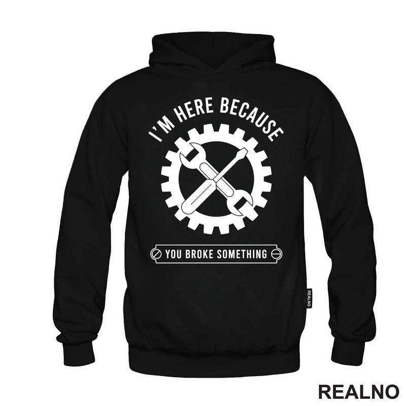 I'm Here Because You Broke Something - Gear - Radionica - Majstor - Majica