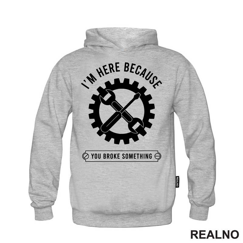 I'm Here Because You Broke Something - Gear - Radionica - Majstor - Majica