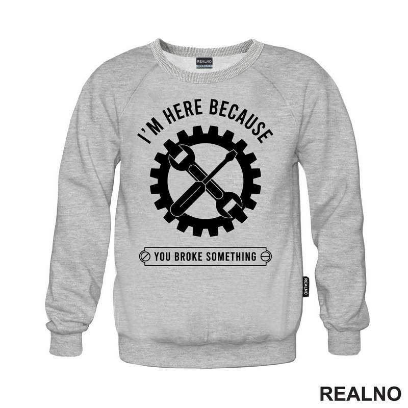 I'm Here Because You Broke Something - Gear - Radionica - Majstor - Majica