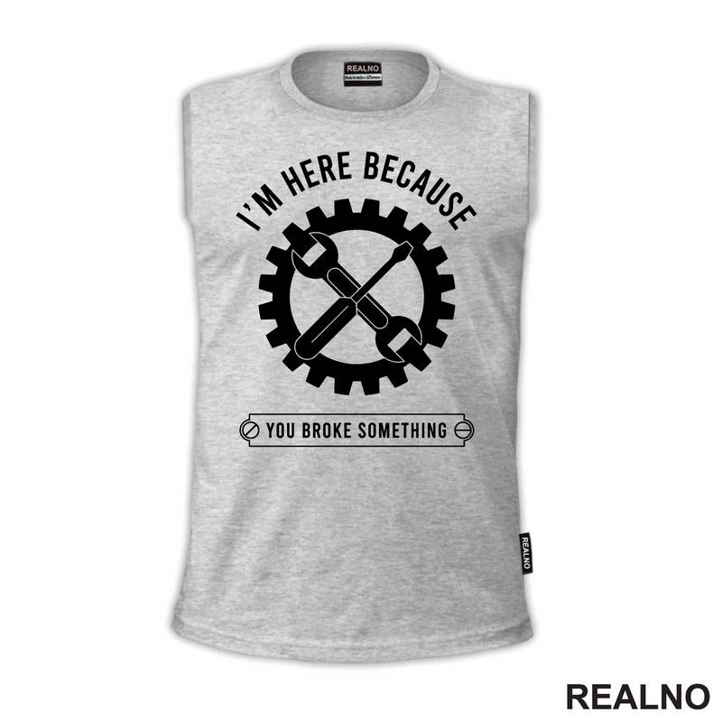 I'm Here Because You Broke Something - Gear - Radionica - Majstor - Majica
