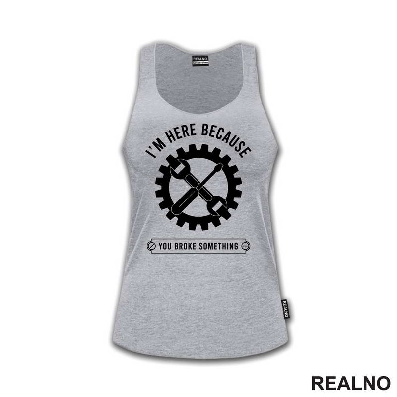 I'm Here Because You Broke Something - Gear - Radionica - Majstor - Majica