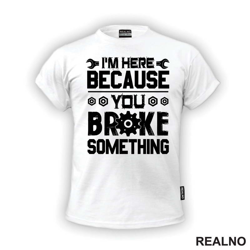 I'm Here Because You Broke Something - Screwdriver And Wrench - Radionica - Majstor - Majica
