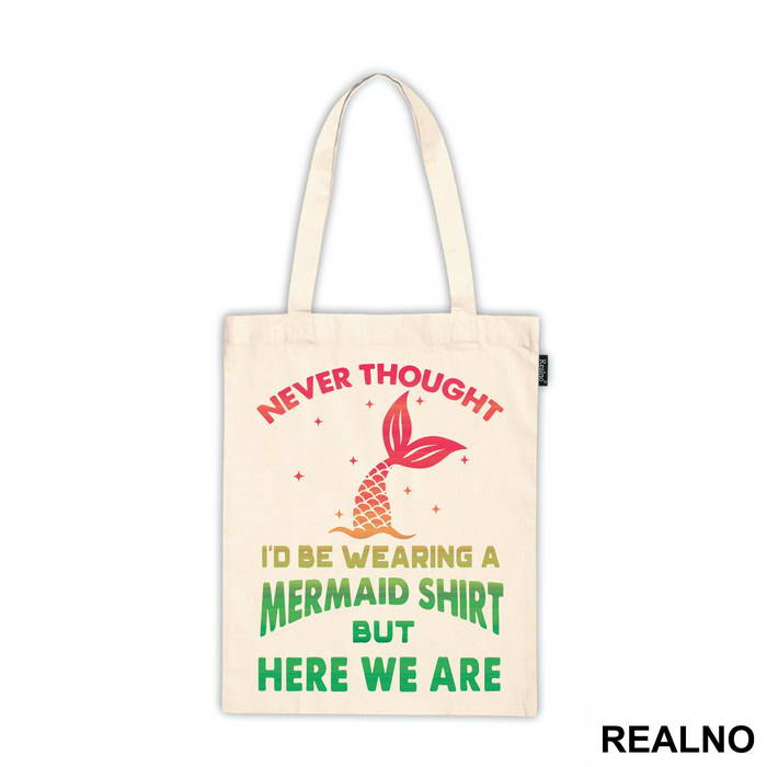 Never Thought I'd Be Wearing A Mermaid Shirt But Here We Are - Sirene - Mermaid - Majica