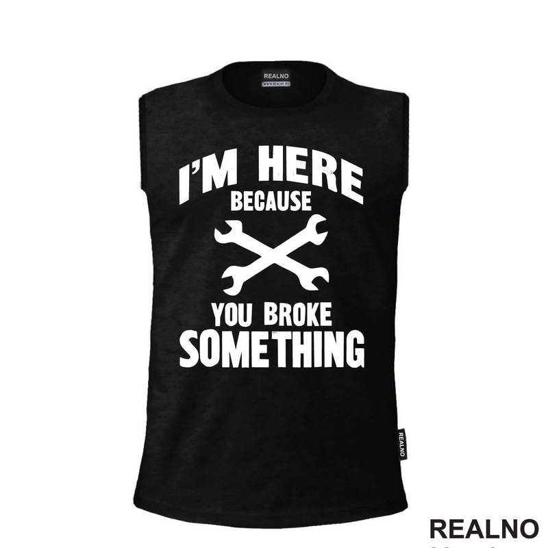 I'm Here Because You Broke Something - Wrench - Radionica - Majstor - Majica