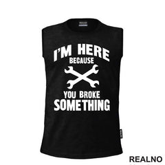 I'm Here Because You Broke Something - Wrench - Radionica - Majstor - Majica