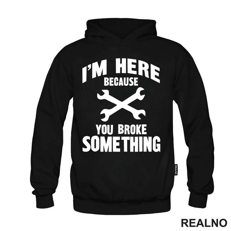I'm Here Because You Broke Something - Wrench - Radionica - Majstor - Majica