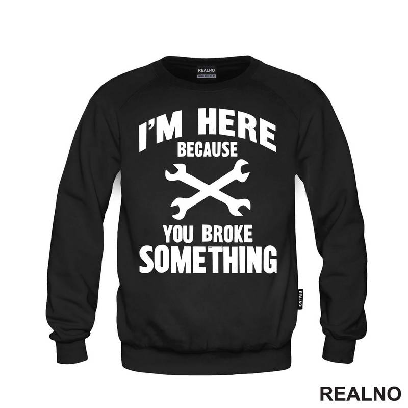 I'm Here Because You Broke Something - Wrench - Radionica - Majstor - Majica