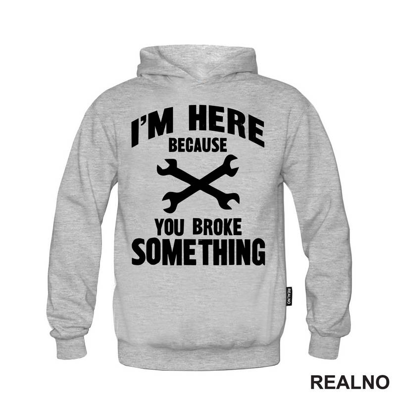 I'm Here Because You Broke Something - Wrench - Radionica - Majstor - Majica