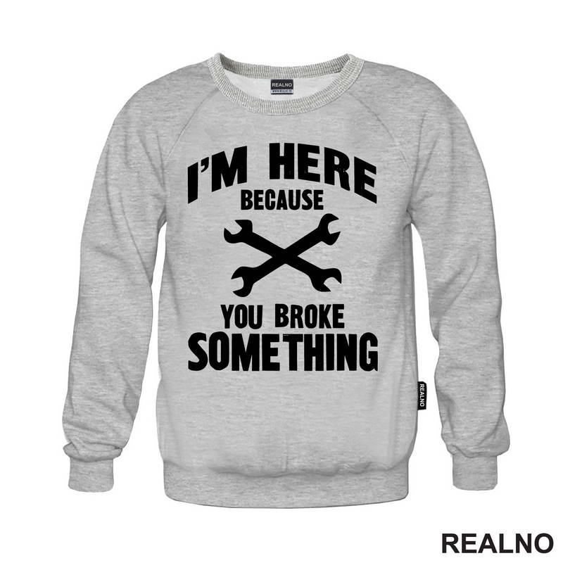 I'm Here Because You Broke Something - Wrench - Radionica - Majstor - Majica
