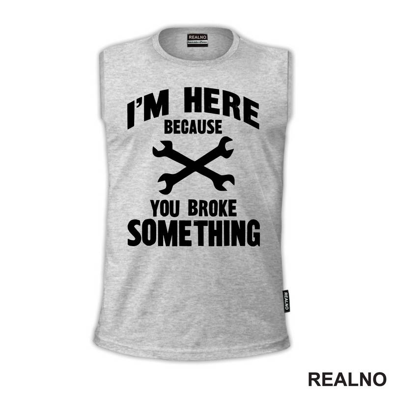 I'm Here Because You Broke Something - Wrench - Radionica - Majstor - Majica
