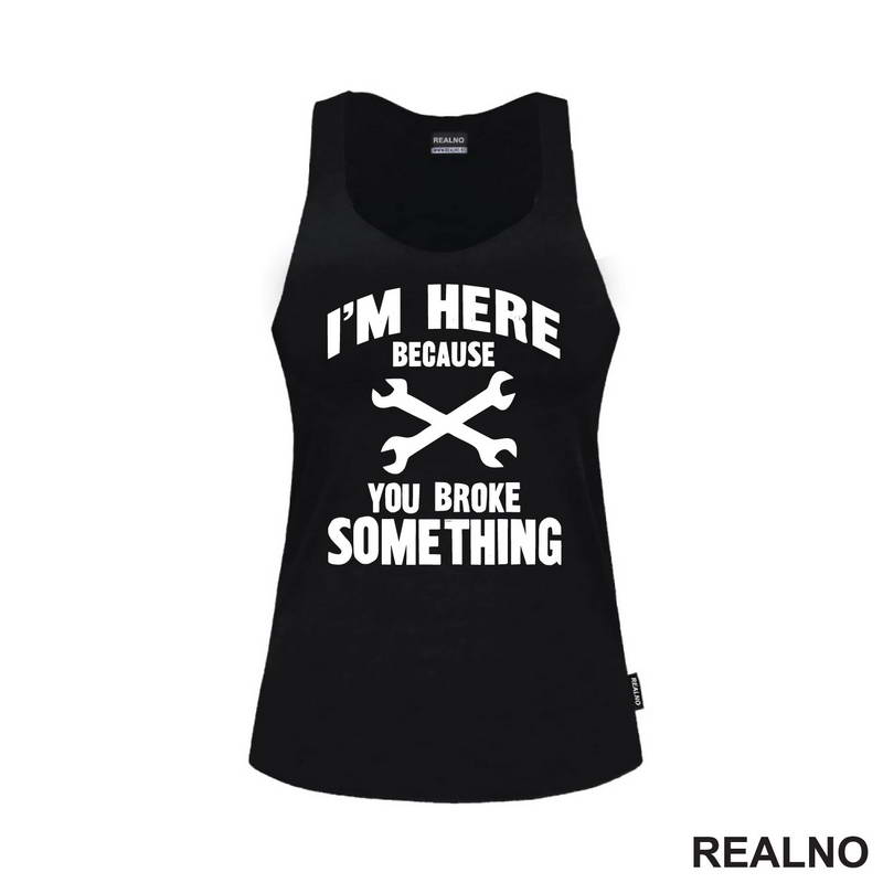 I'm Here Because You Broke Something - Wrench - Radionica - Majstor - Majica