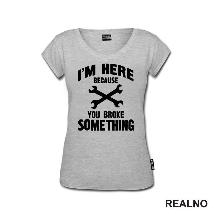 I'm Here Because You Broke Something - Wrench - Radionica - Majstor - Majica