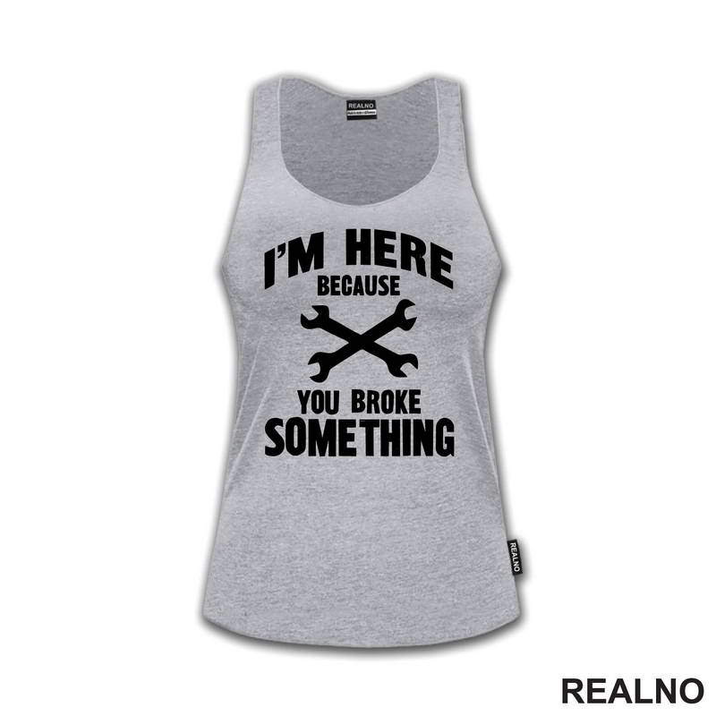I'm Here Because You Broke Something - Wrench - Radionica - Majstor - Majica