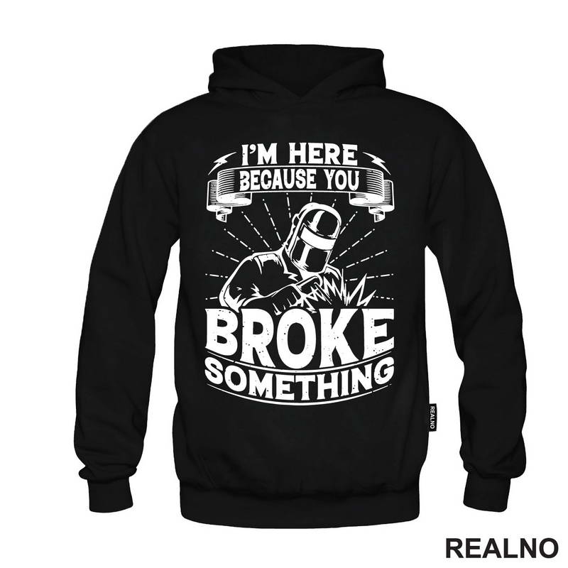 I'm Here Because You Broke Something - Welder - Radionica - Majstor - Majica
