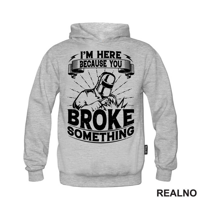 I'm Here Because You Broke Something - Welder - Radionica - Majstor - Majica