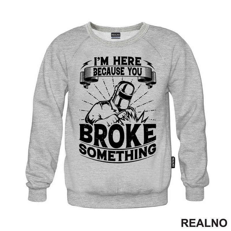 I'm Here Because You Broke Something - Welder - Radionica - Majstor - Majica