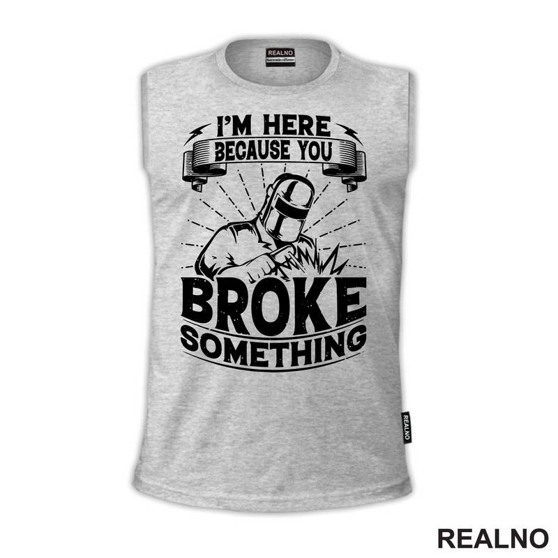 I'm Here Because You Broke Something - Welder - Radionica - Majstor - Majica