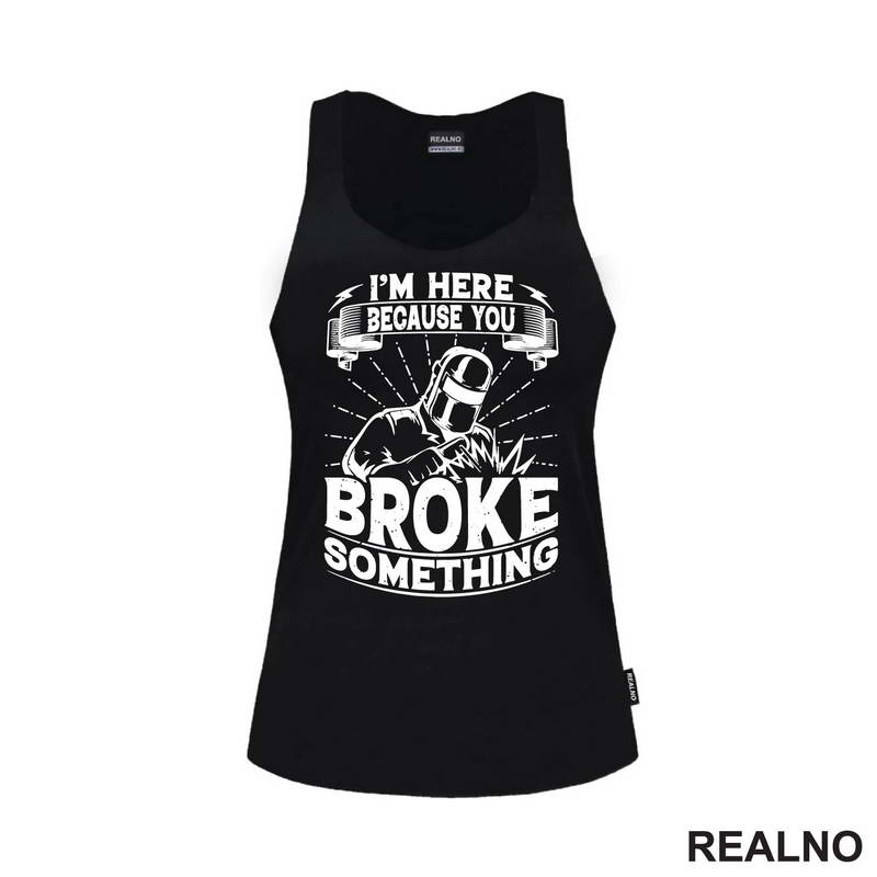 I'm Here Because You Broke Something - Welder - Radionica - Majstor - Majica