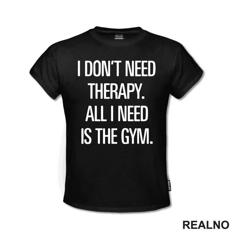 I Don't Need Therapy. All I Need Is The Gym. - Trening - Majica
