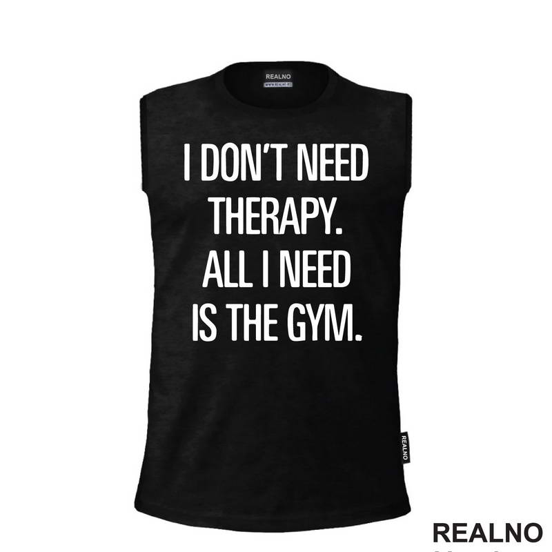 I Don't Need Therapy. All I Need Is The Gym. - Trening - Majica