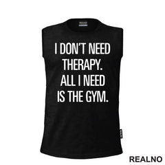 I Don't Need Therapy. All I Need Is The Gym. - Trening - Majica