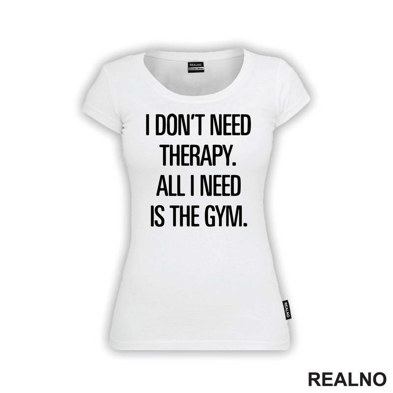 I Don't Need Therapy. All I Need Is The Gym. - Trening - Majica