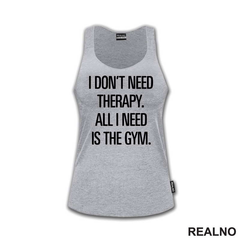 I Don't Need Therapy. All I Need Is The Gym. - Trening - Majica