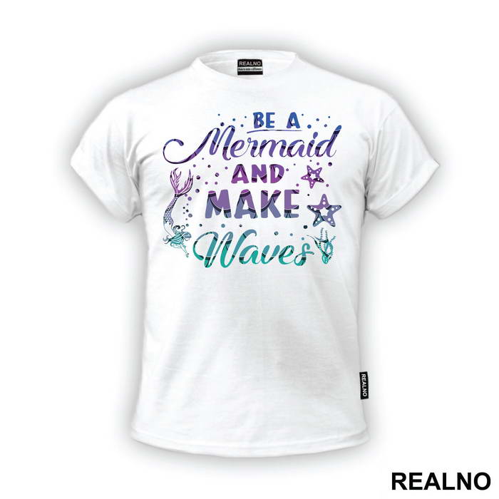 Be A Mermaid And Make Waves - Sirene - Mermaid - Majica