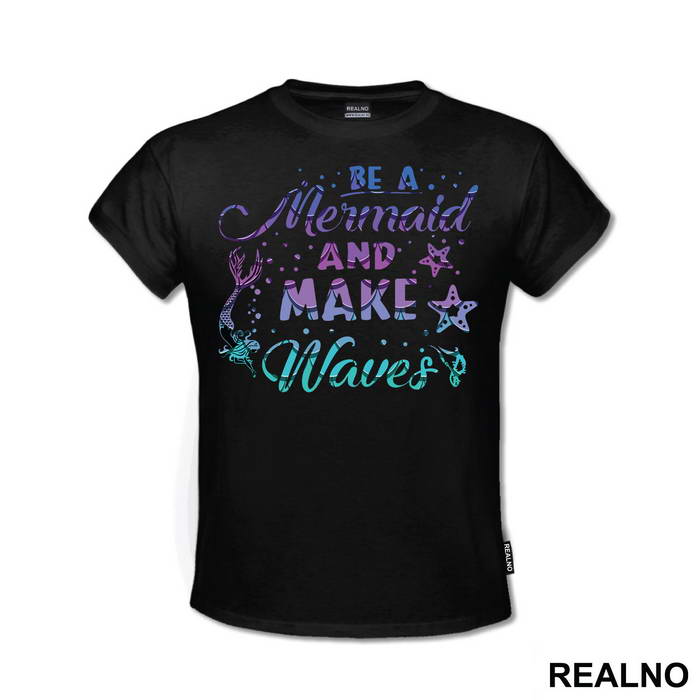Be A Mermaid And Make Waves - Sirene - Mermaid - Majica