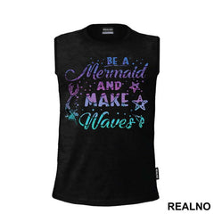 Be A Mermaid And Make Waves - Sirene - Mermaid - Majica