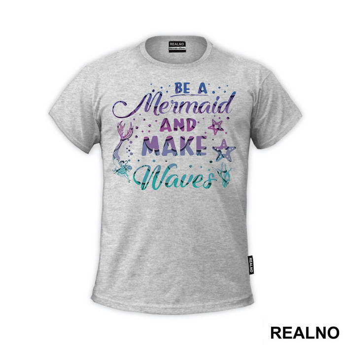 Be A Mermaid And Make Waves - Sirene - Mermaid - Majica