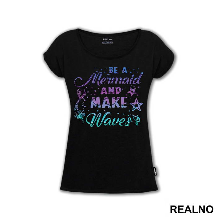 Be A Mermaid And Make Waves - Sirene - Mermaid - Majica