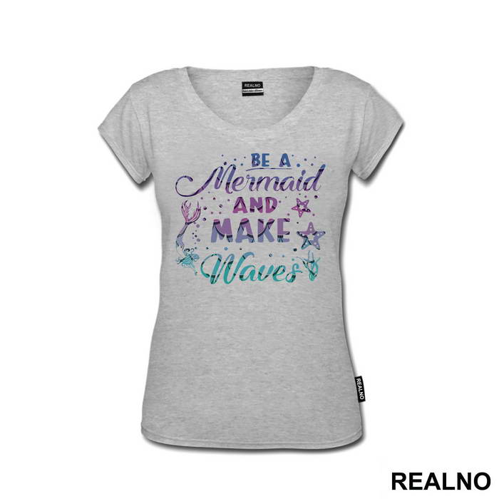 Be A Mermaid And Make Waves - Sirene - Mermaid - Majica