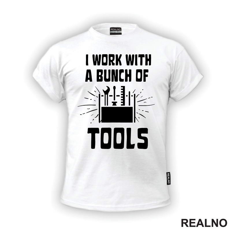 I Work With A Bunch Of Tools - Bag - Radionica - Majstor - Majica