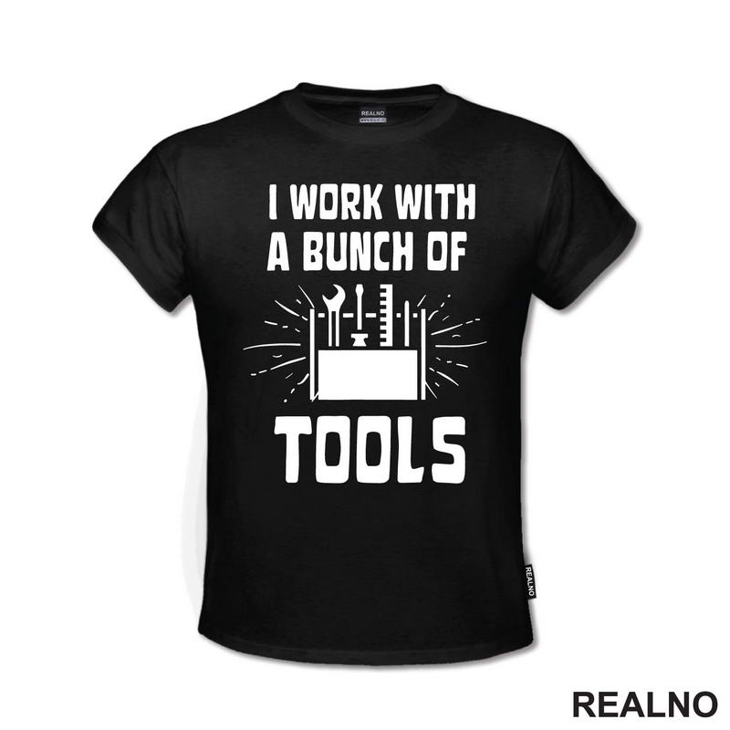 I Work With A Bunch Of Tools - Bag - Radionica - Majstor - Majica