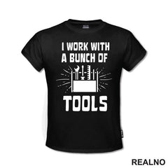 I Work With A Bunch Of Tools - Bag - Radionica - Majstor - Majica