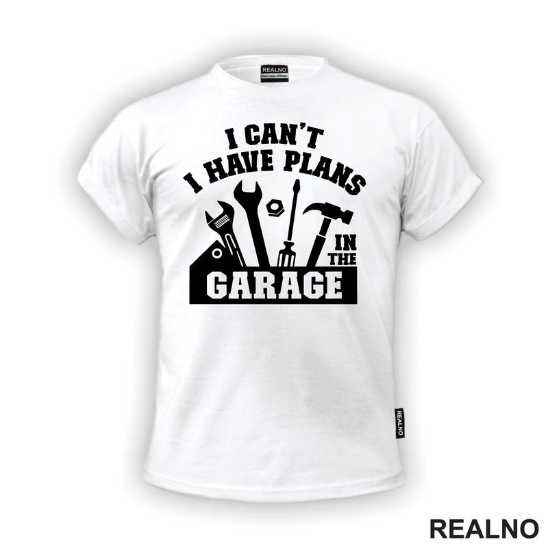 I Can't. I Have Plans In The Garage - Tools - Radionica - Majstor - Majica