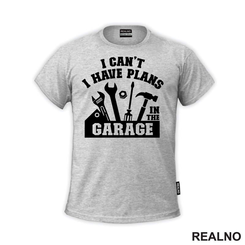 I Can't. I Have Plans In The Garage - Tools - Radionica - Majstor - Majica