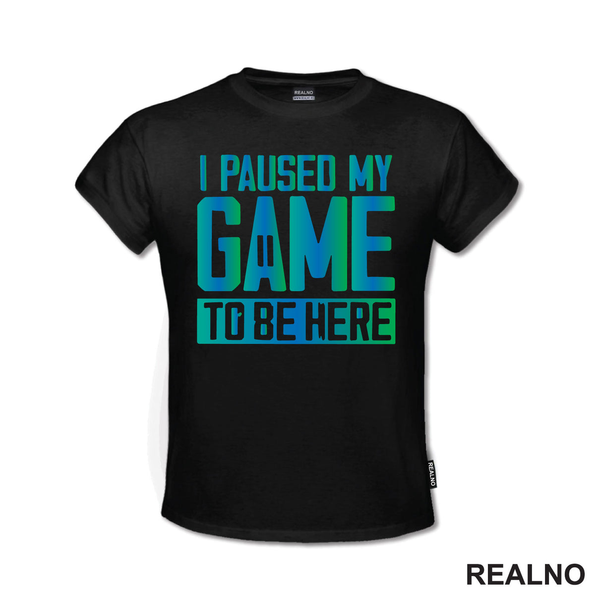 I Paused My Game To Be Here - Blue And Green - Geek - Majica