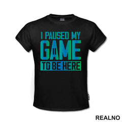 I Paused My Game To Be Here - Blue And Green - Geek - Majica