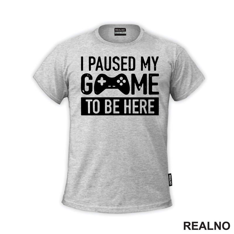 I Paused My Game To Be Here - Joystick - Geek - Majica