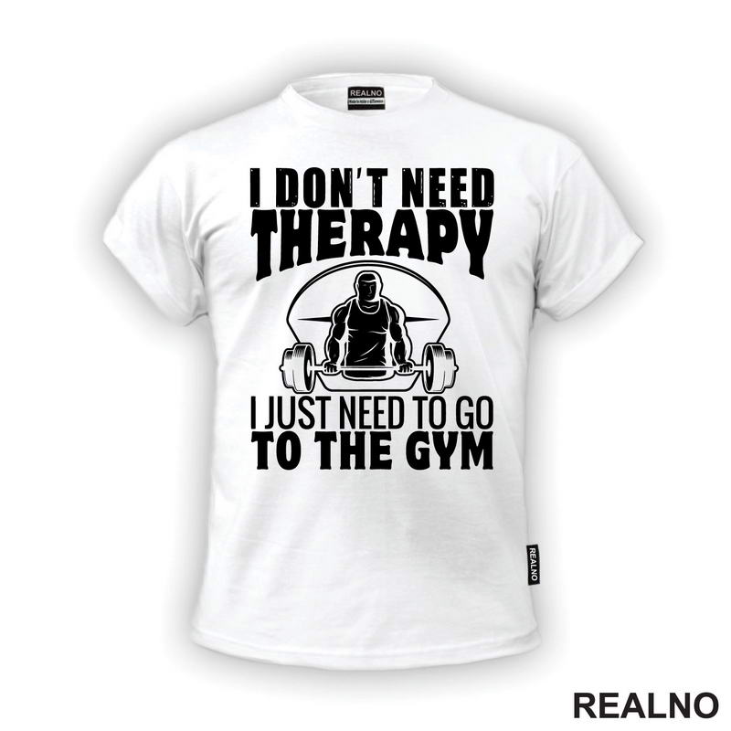 I Don't Need Therapy. I Just Need To Go To The Gym - Trening - Majica