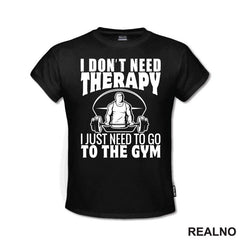 I Don't Need Therapy. I Just Need To Go To The Gym - Trening - Majica