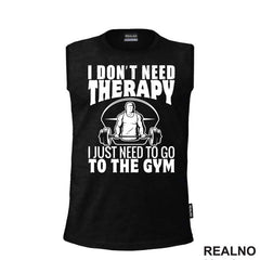 I Don't Need Therapy. I Just Need To Go To The Gym - Trening - Majica