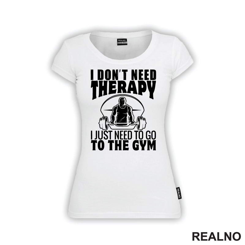 I Don't Need Therapy. I Just Need To Go To The Gym - Trening - Majica