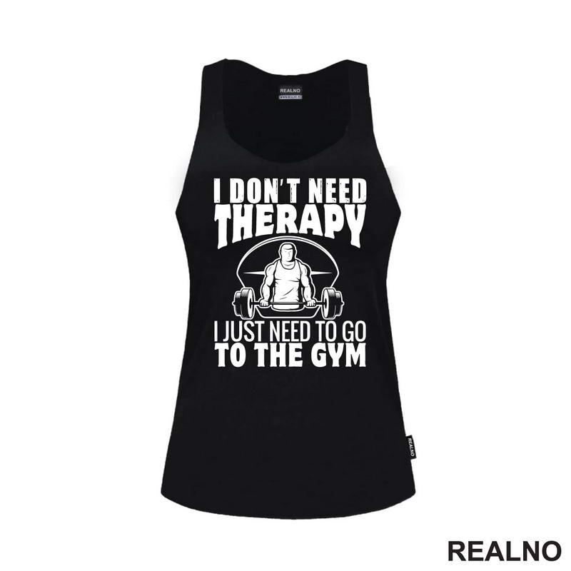 I Don't Need Therapy. I Just Need To Go To The Gym - Trening - Majica