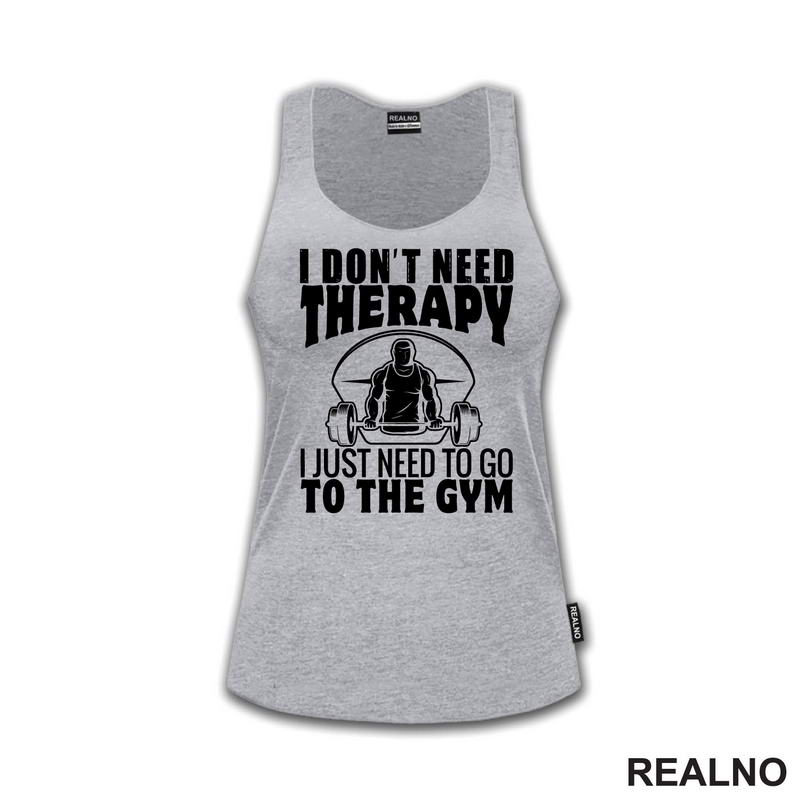 I Don't Need Therapy. I Just Need To Go To The Gym - Trening - Majica