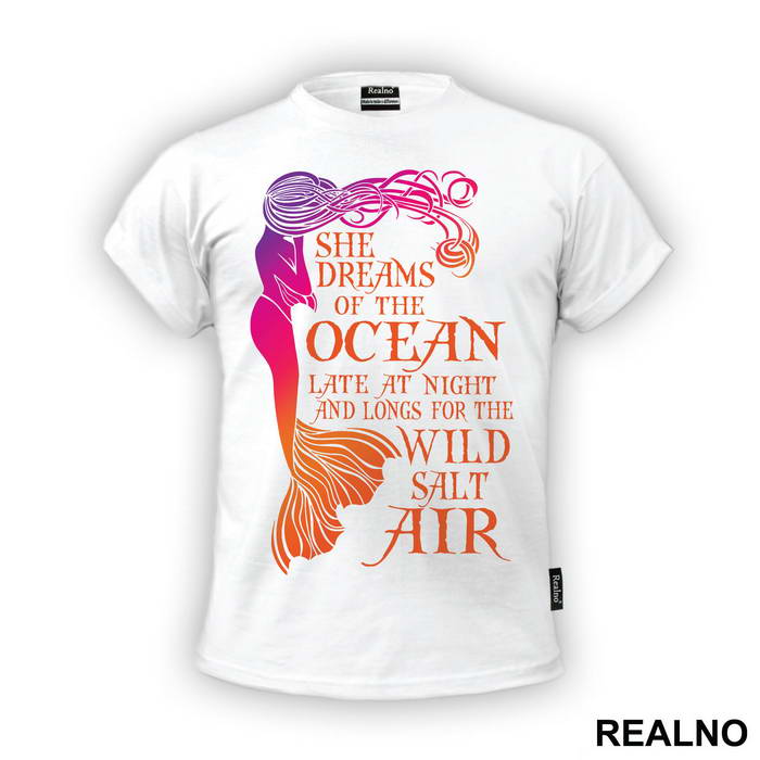 She Dreams Of The Ocean Late At Night And Longs For The Wild Salt Air - Sirene - Mermaid - Majica