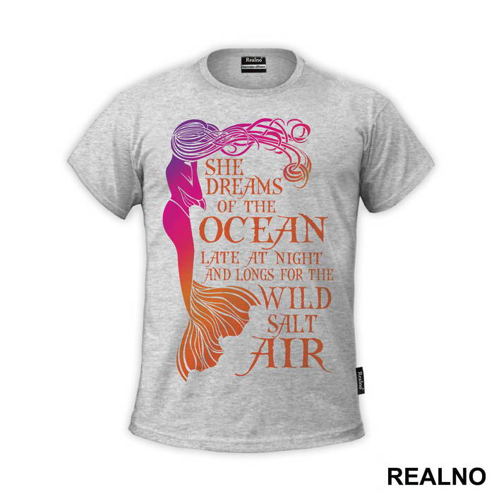 She Dreams Of The Ocean Late At Night And Longs For The Wild Salt Air - Sirene - Mermaid - Majica