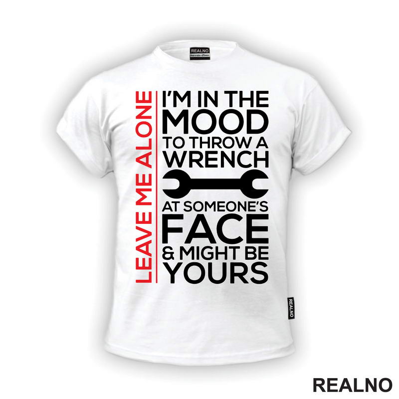 Leave Me Alone. I'm In A Mood To Throw a Wrench At Someone's Face & Might Be Yours - Radionica - Majstor - Majica